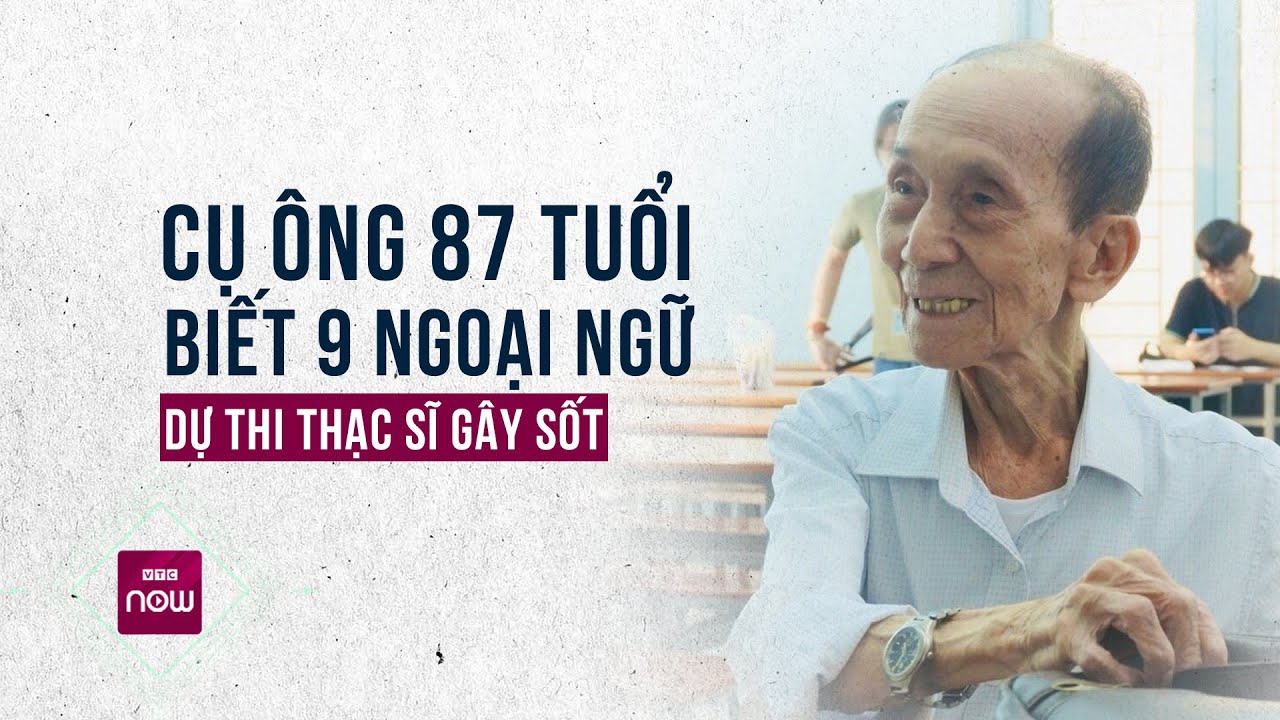 Chuyện cụ ông U90 biết 9 ngoại ngữ, quyết tâm thi thạc sĩ gây sốt cộng đồng mạng | VTC Now