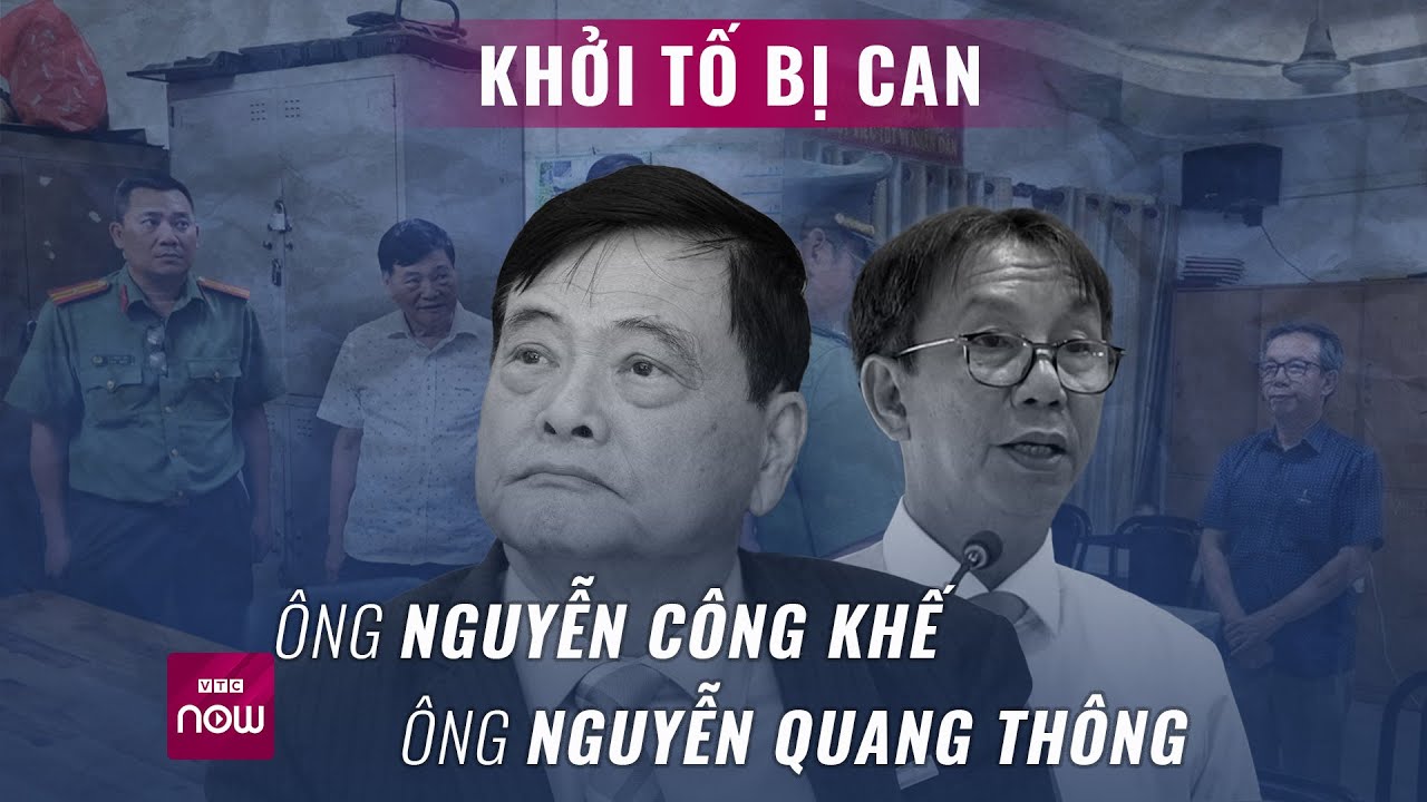 Khởi tố bị can ông Nguyễn Công Khế và Nguyễn Quang Thông | Tin nóng trong ngày | VTC Now