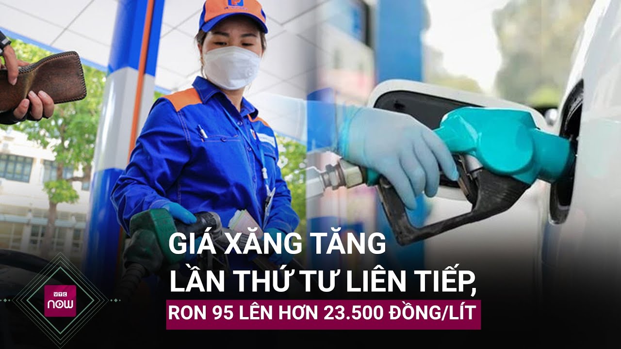 Giá xăng tăng lần thứ tư liên tiếp, RON 95 lên hơn 23.500 đồng/lít | VTC Now