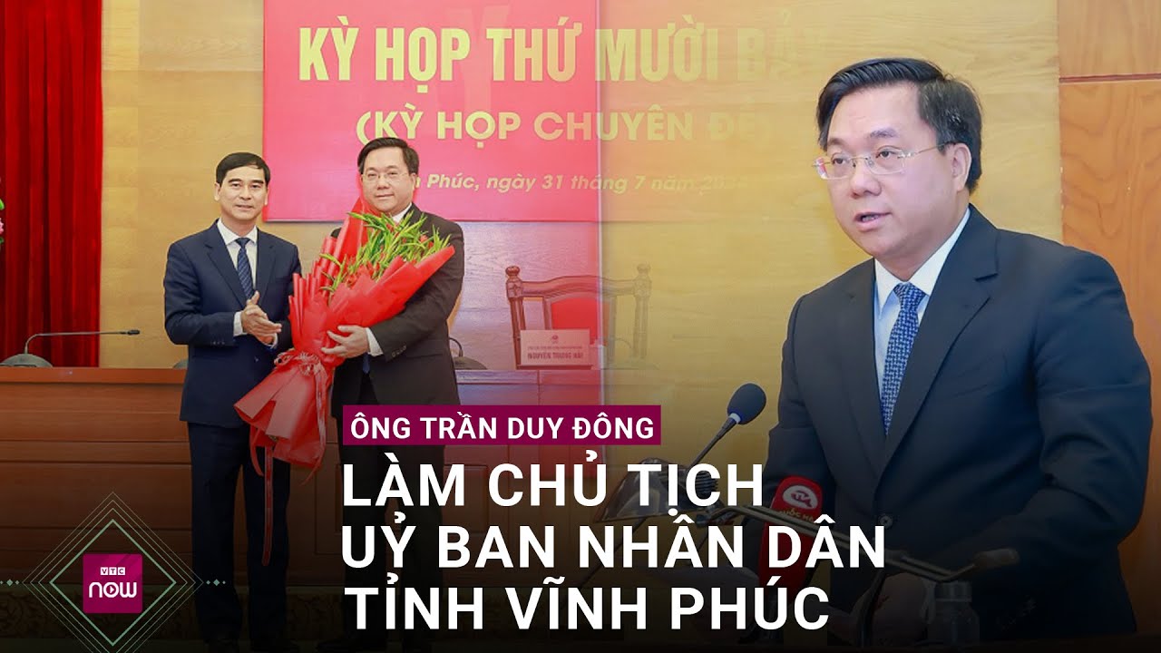 Ông Trần Duy Đông làm Chủ tịch UBND tỉnh Vĩnh Phúc | VTC Now