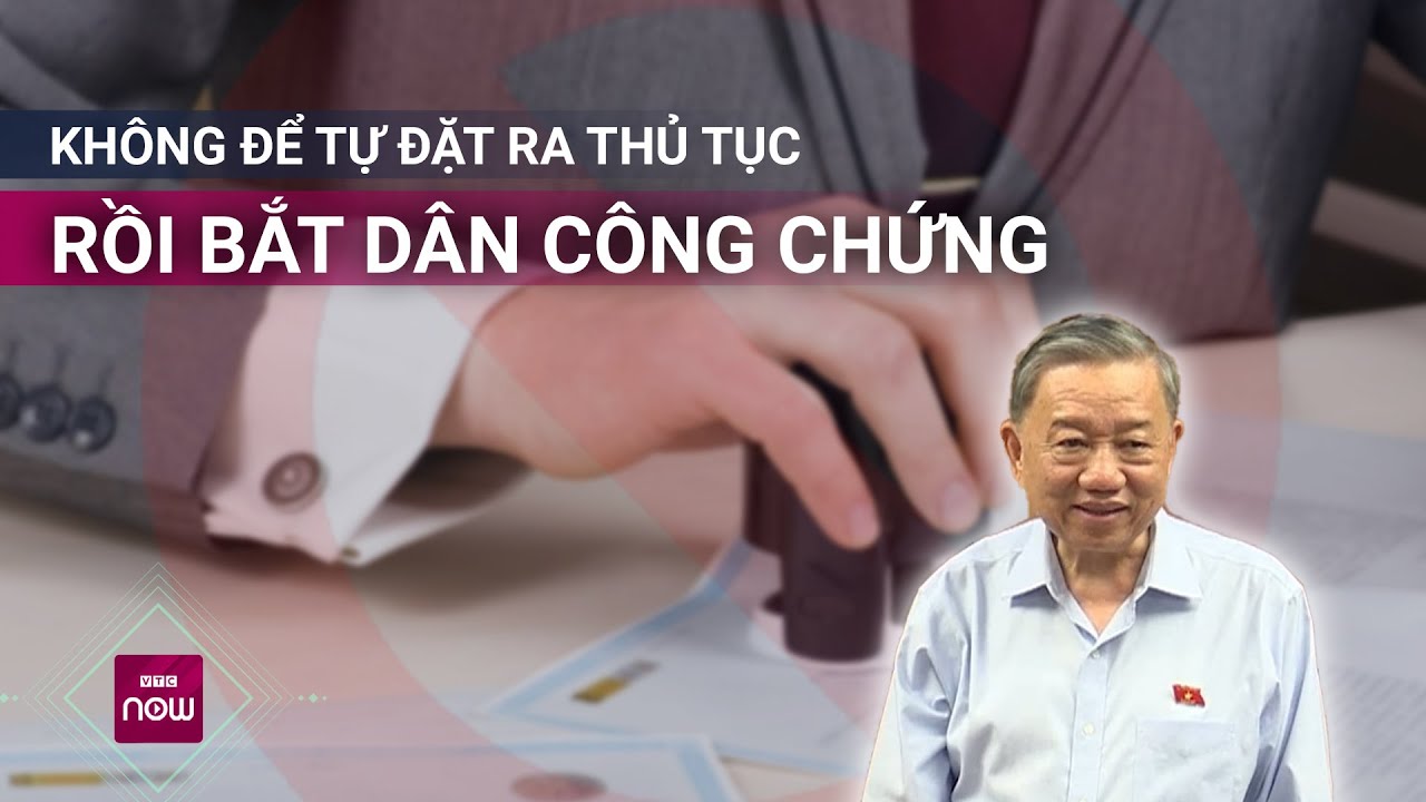 Chủ tịch nước Tô Lâm: Không nên để một anh cán bộ đặt ra thủ tục buộc người dân phải công chứng