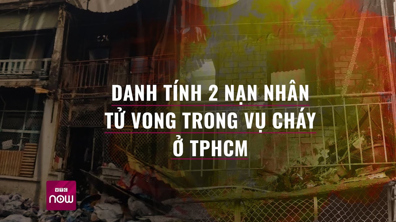 Danh tính hai người đàn ông tử vong trong vụ cháy nhà ở TPHCM | VTC Now