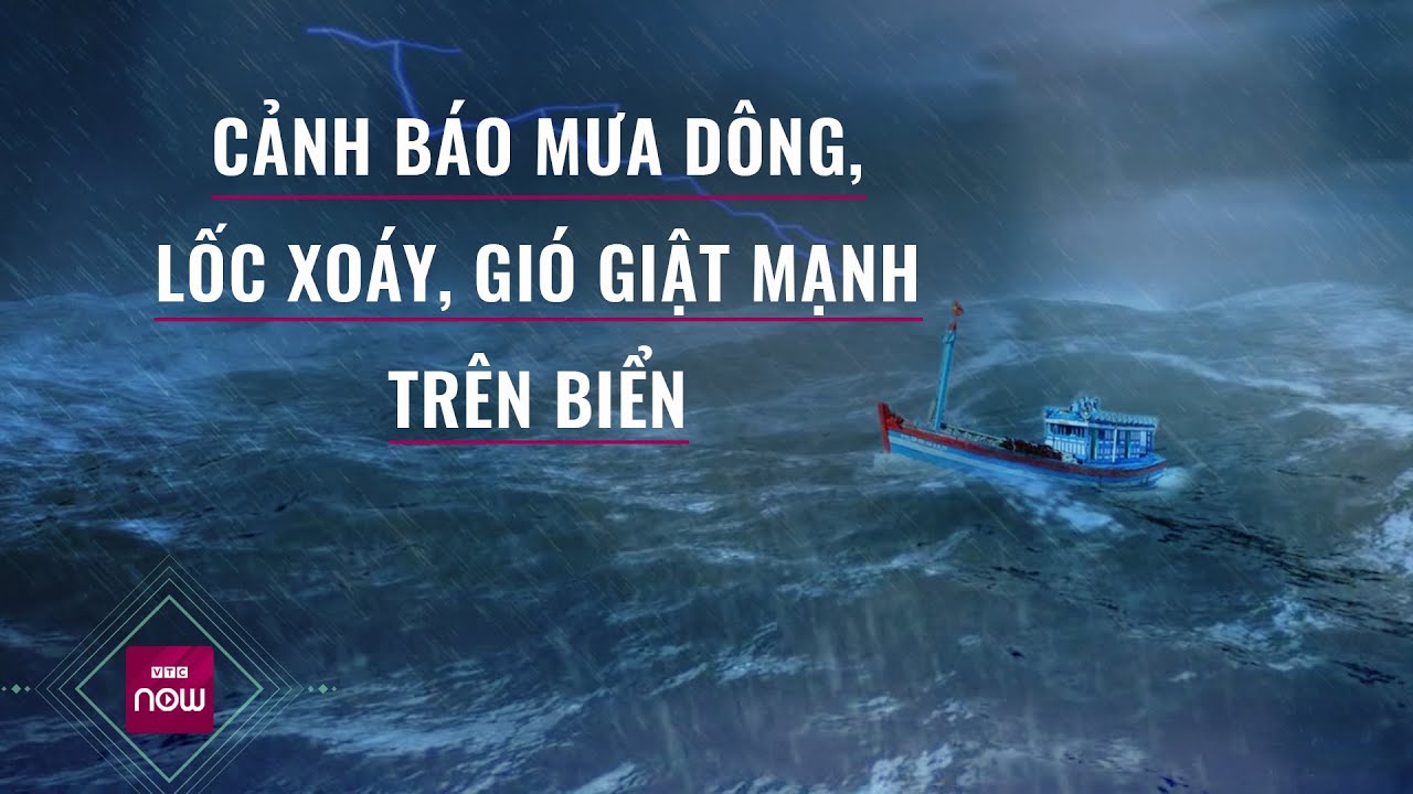 Cảnh báo: Biển Đông xuất hiện mưa rào và dông mạnh: Tàu, thuyền và dân ven biển cần hết sức chú ý