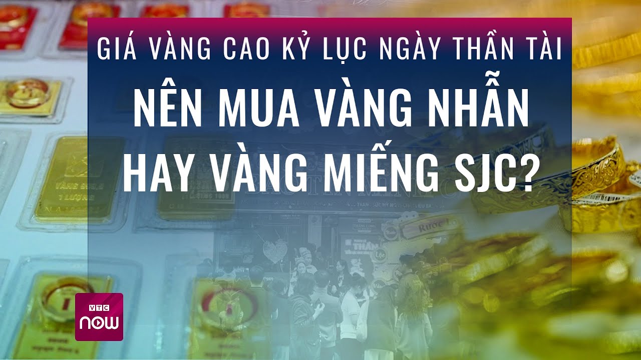 Giá vàng cao kỷ lục ngày vía Thần Tài: Nên mua vàng nhẫn hay vàng miếng SJC? | VTC Now