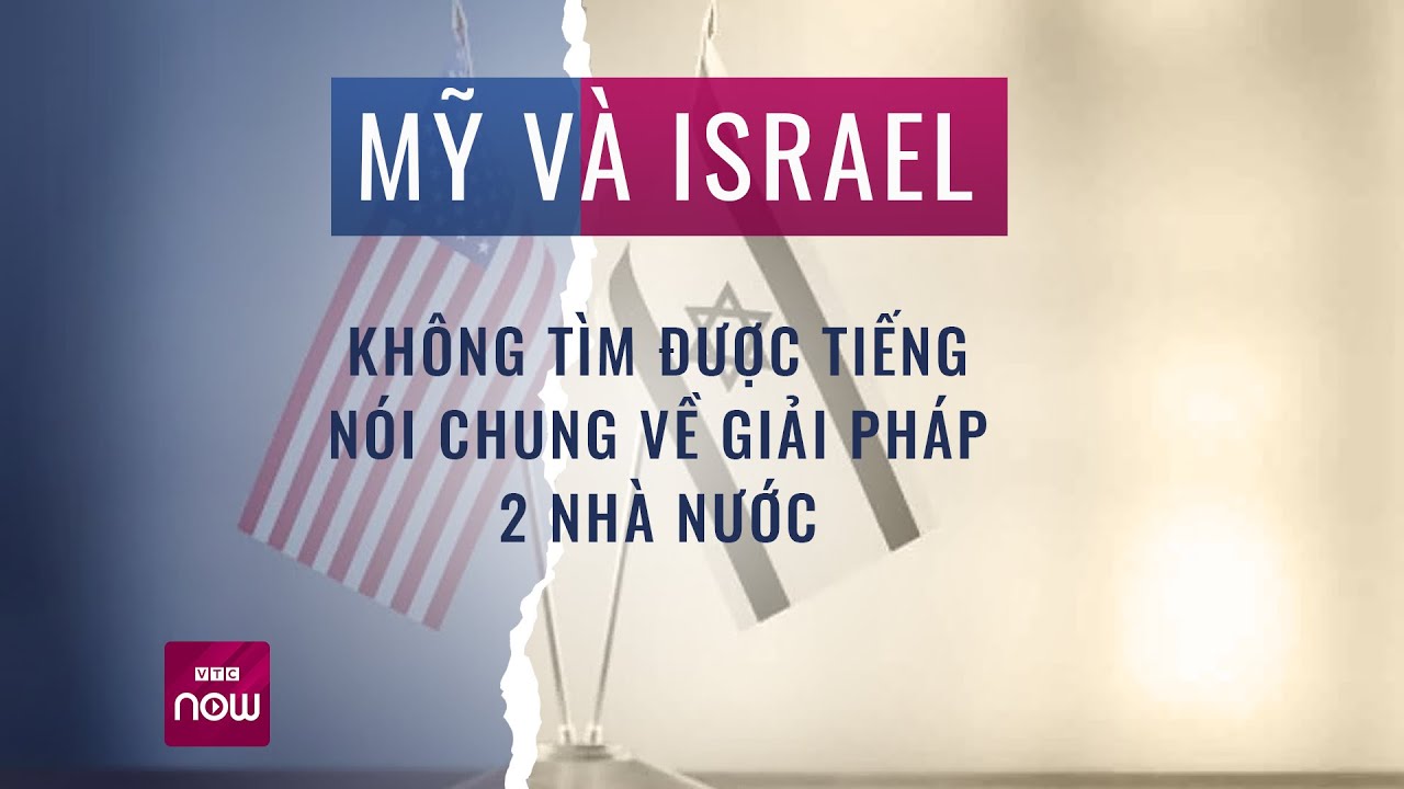 Thế giới toàn cảnh: Mỹ và Israel không tìm được tiếng nói chung về giải pháp 2 nhà nước | VTC Now