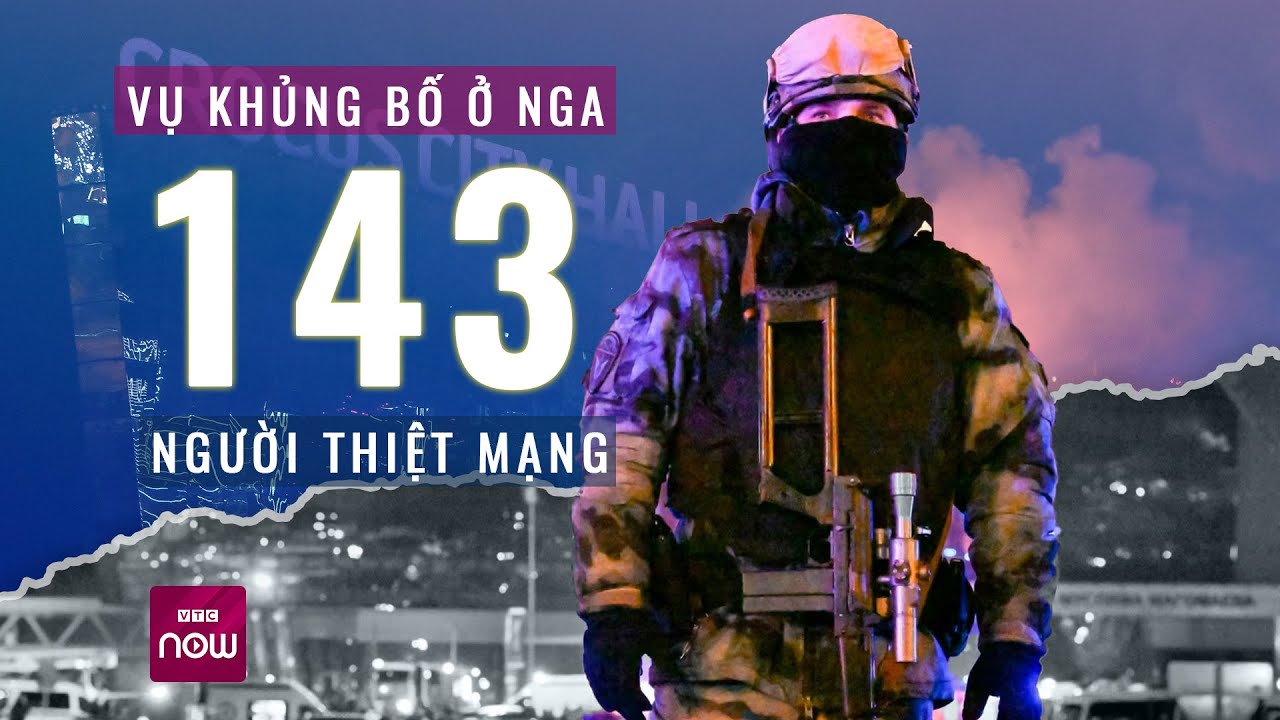 Toàn cảnh vụ khủng bố tại Nga: Đã có 143 người thiệt mạng, Đại sứ quán Việt Nam nói gì? | VTC Now