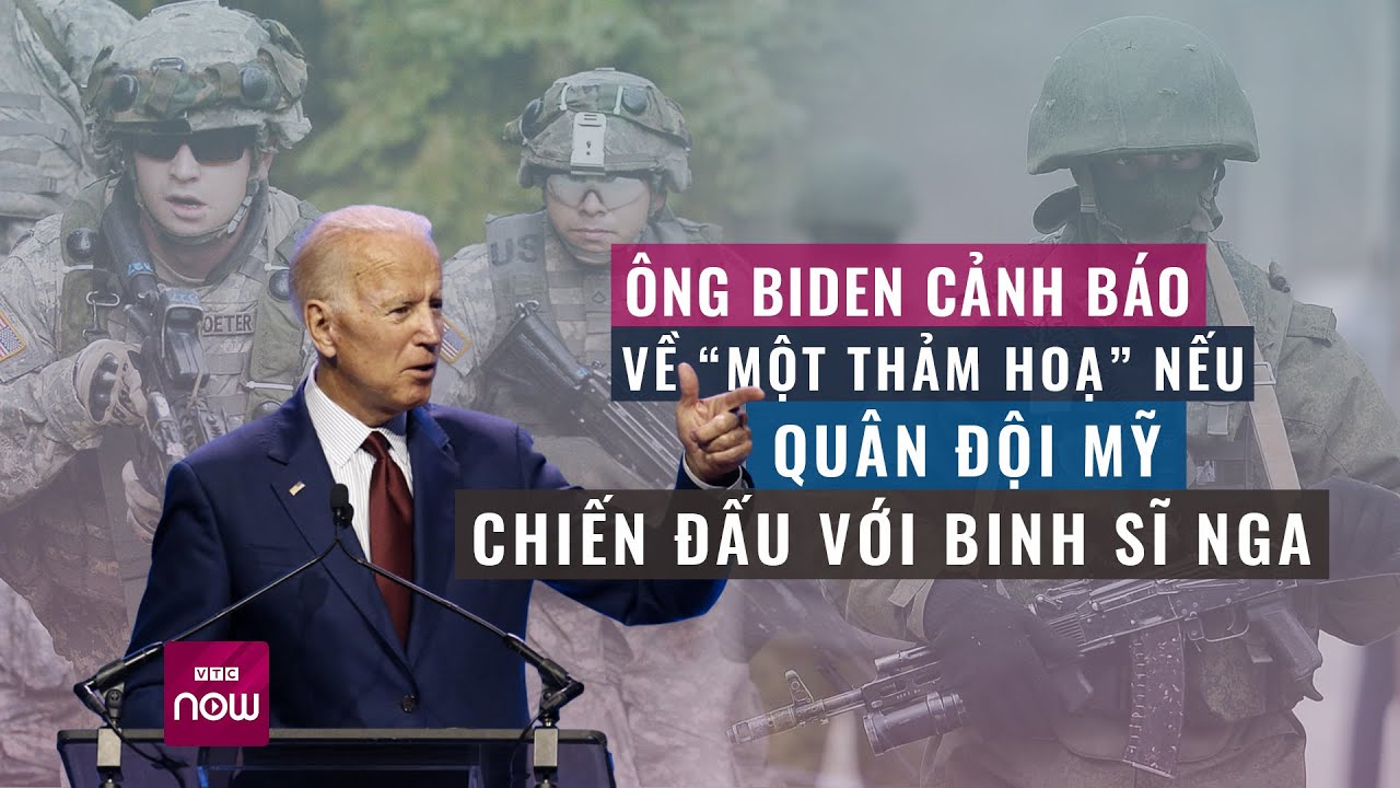 Ông Biden cảnh báo về “một thảm hoạ” nếu quân đội Mỹ chiến đấu với binh sĩ Nga | VTC Now