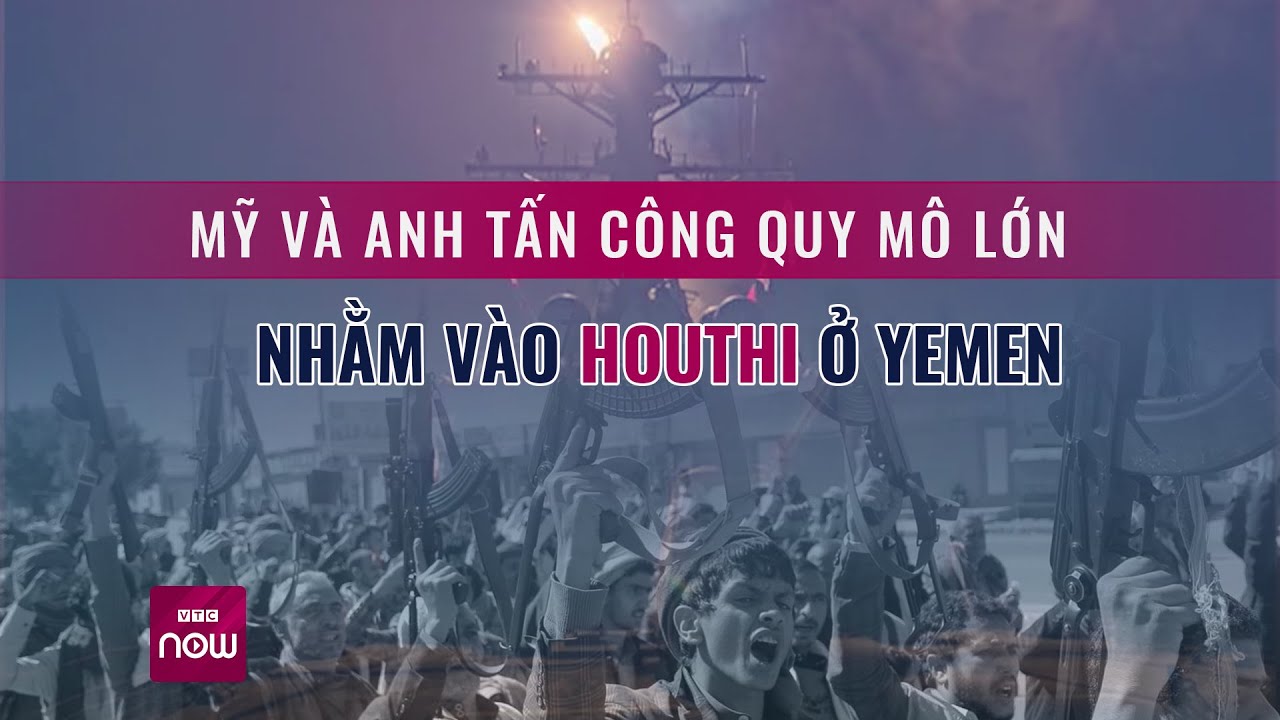 Mỹ và Anh “xuất kích” tấn công quy mô lớn, không kích hơn 10 điểm nhằm vào Houthi ở Yemen | VTC Now