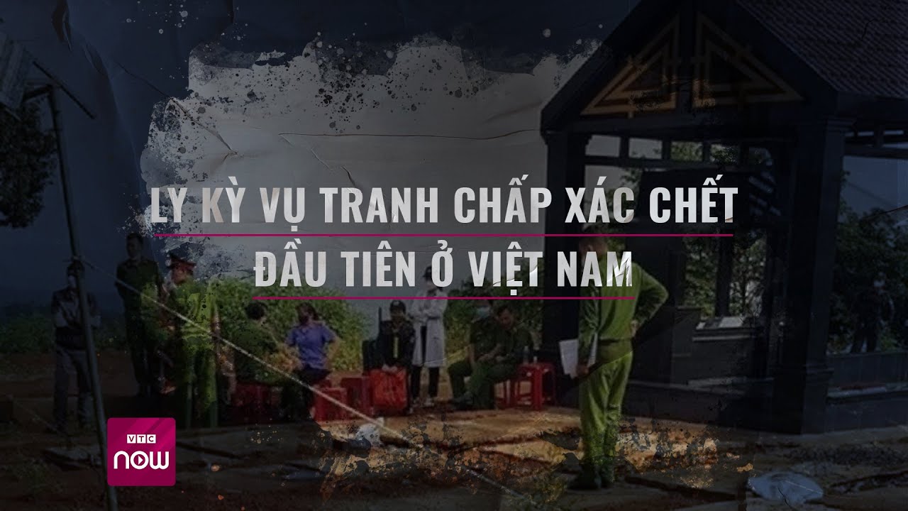 Ly kỳ vụ tranh giành thi thể người mới mất chưa từng xảy ra ở Việt Nam | VTC Now