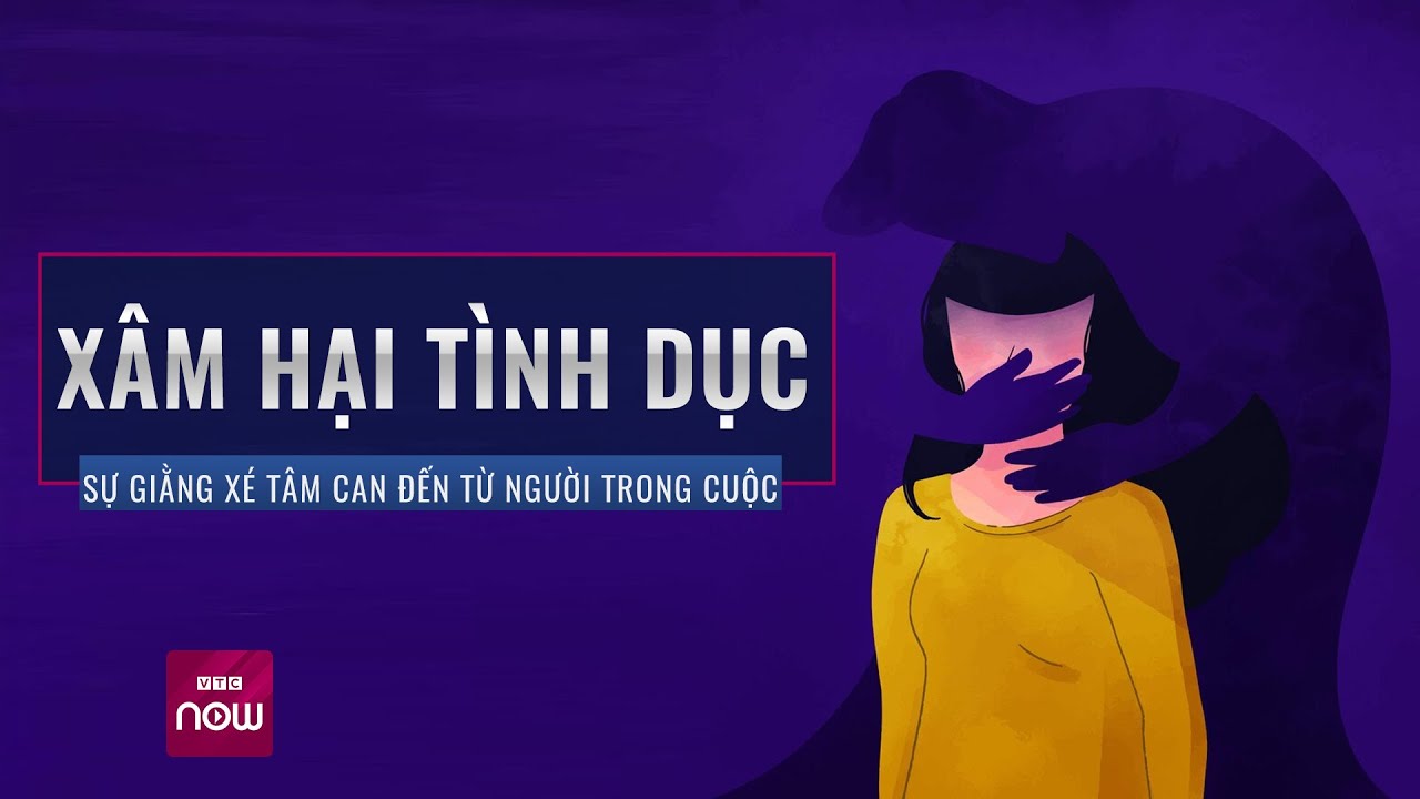 Xâm hại tình dục: Sự giằng xé tâm can từ người trong cuộc | VTC Now