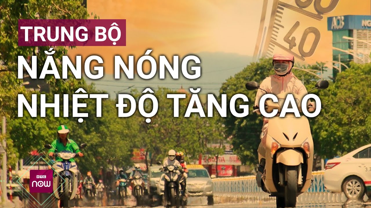 Trung Bộ tiếp tục nắng nóng, nhiệt độ tăng cao, nhiều khu vực có thể trên 37 độ C | VTC Now