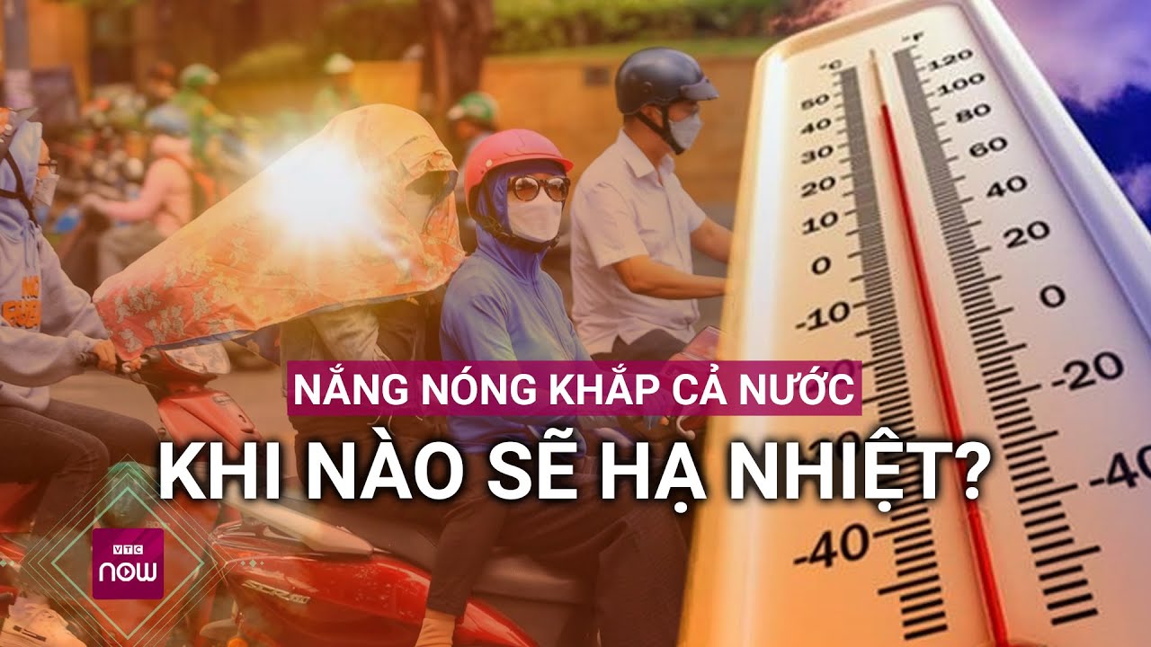 Cả nước đón đợt nắng nóng "kỷ lục", khi nào nhiệt độ sẽ hạ? | VTC Now