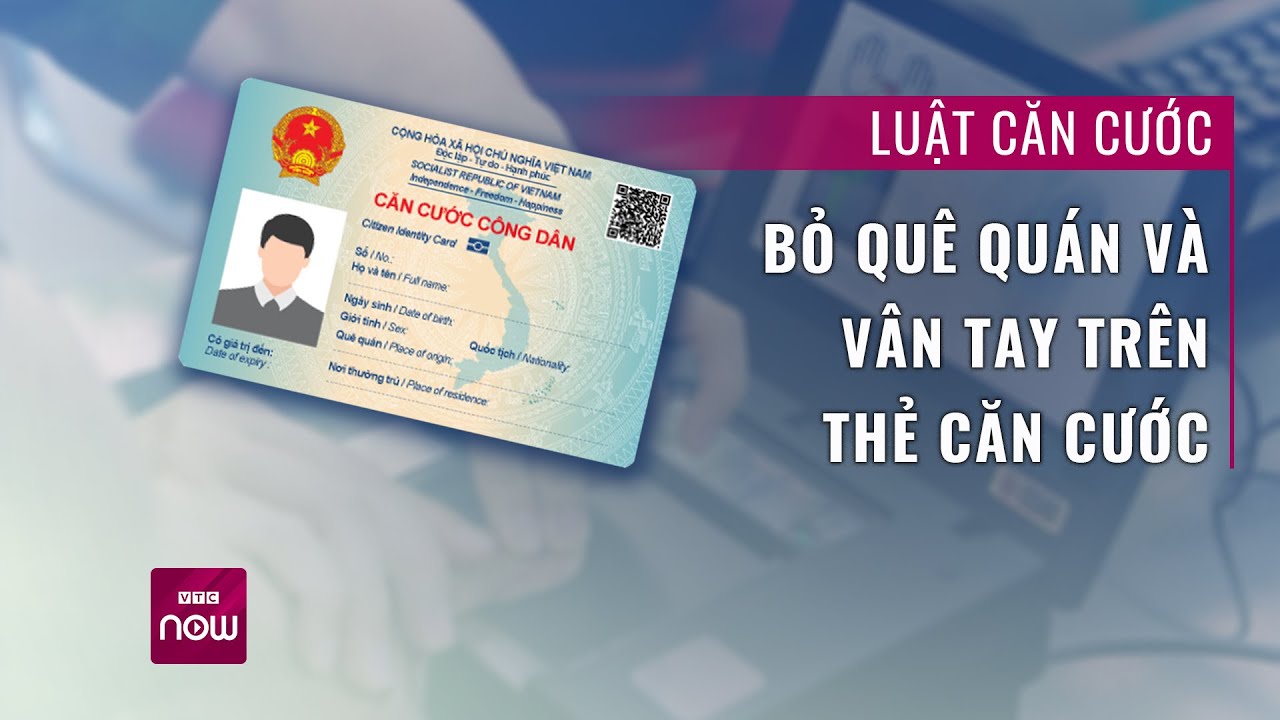 Quốc hội thông qua Luật Căn cước: Bỏ quê quán, vân tay trên thẻ căn cước | VTC Now