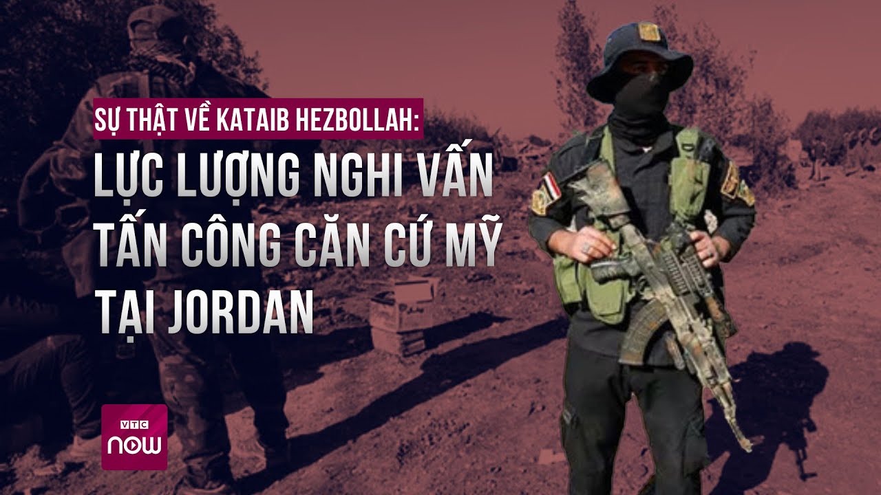 Sự thật về Kataib Hezbollah: Lực lượng nghi vấn tấn công căn cứ Mỹ tại Jordan | VTC Now