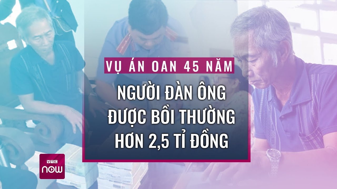 Vụ án oan 45 năm: Người đàn ông được bồi thường hơn 2,5 tỉ đồng | VTC Now