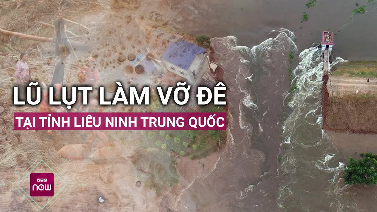 Lũ lụt làm vỡ đê tại tỉnh Liêu Ninh Trung Quốc | VTC Now