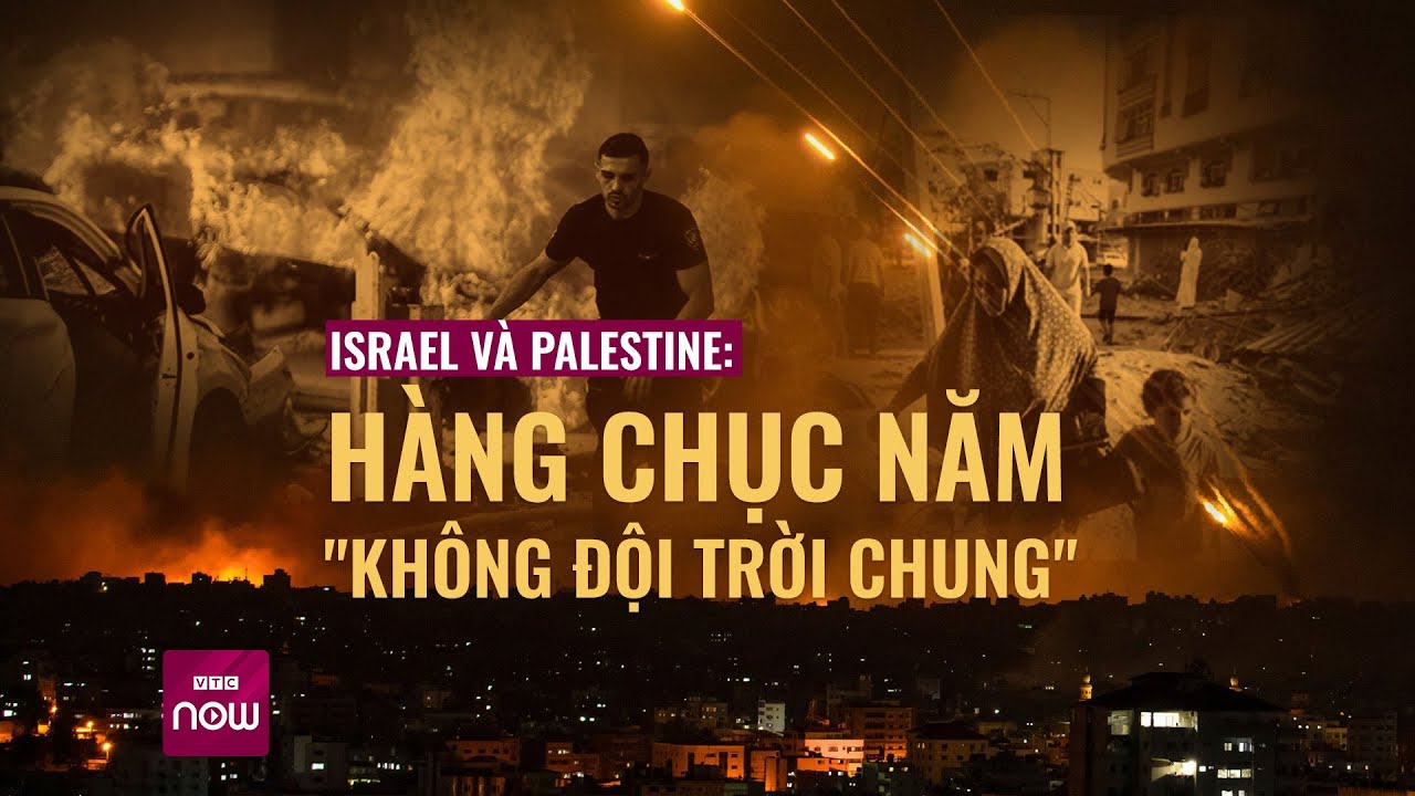 Cuộc chiến Israel và Palestine: Hàng chục năm "không đội trời chung" | VTC Now