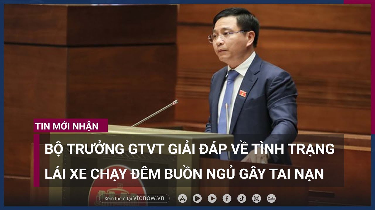 Bộ trưởng Nguyễn Văn Thắng giải đáp về tình trạng lái xe chạy đêm buồn ngủ gây tai nạn | VTC Now