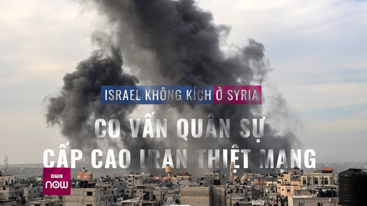 Israel không kích Syria: Cố vấn quân sự cấp cao Iran thiệt mạng  | Tin nóng trong ngày | VTC Now