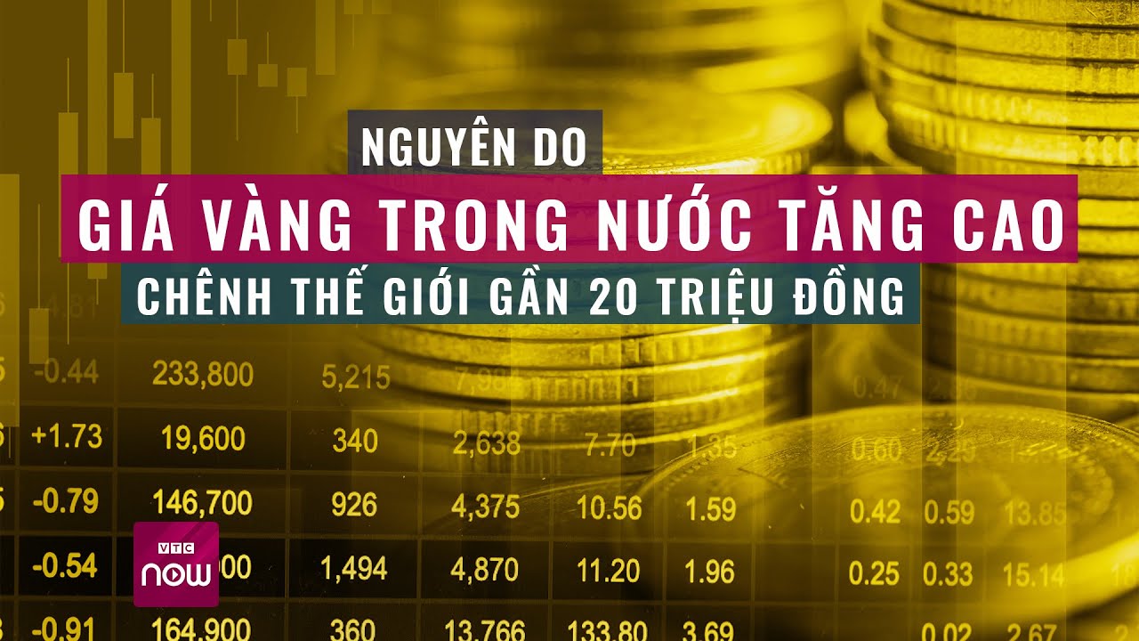 Hé lộ nguyên do giá vàng trong nước tăng “điên đảo”, “vênh” thế giới gần 20 triệu đồng | VTC Now