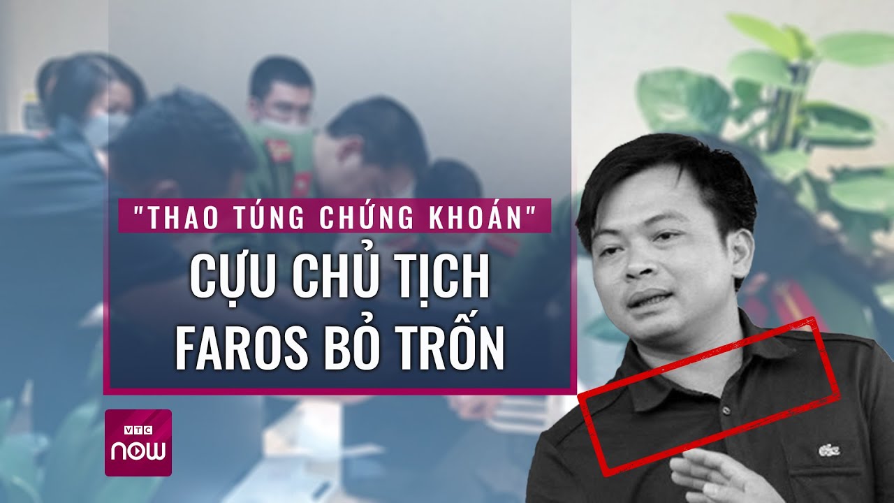 Vụ án "thao túng chứng khoán": Cựu Chủ tịch Faros bỏ trốn, xuất cảnh sang Anh | VTC Now