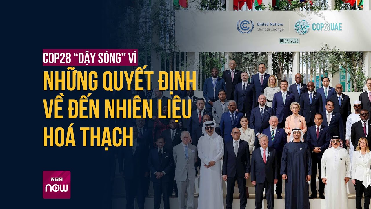 COP28 "dậy sóng" vì những quyết định liên quan đến nhiên liệu hoá thạch | VTC Now