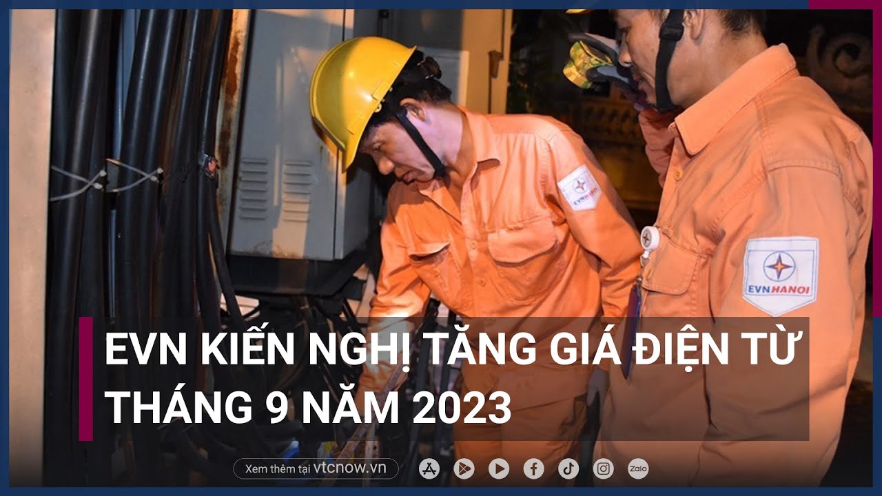 EVN kiến nghị tăng giá điện từ tháng 9 năm 2023 | VTC Now