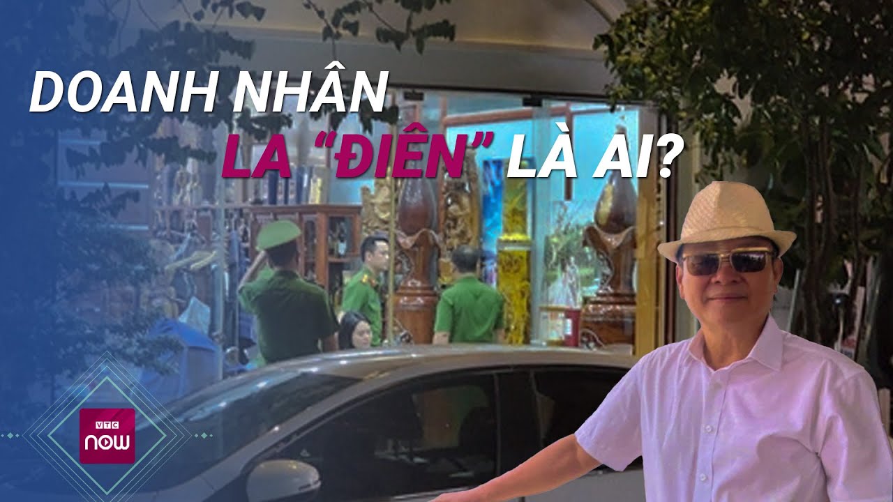 Doanh nhân La "Điên" - người có "số má" về độ giàu có bị Công an tỉnh Thái Bình bắt là ai? | VTC Now