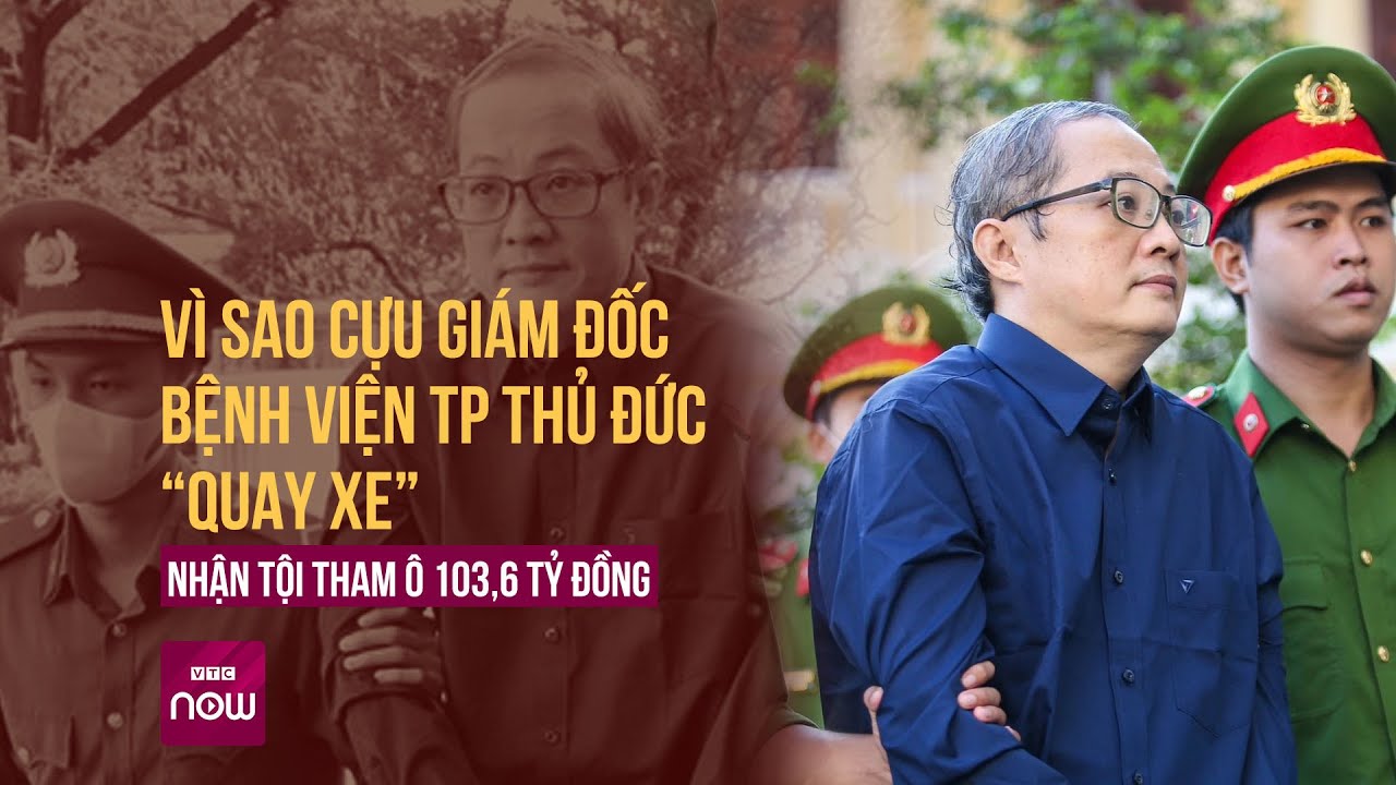 Nhờ ai mà cựu Giám đốc Bệnh viện TP Thủ Đức “quay xe” nhận tội tham ô hơn 103 tỷ đồng | VTC Now