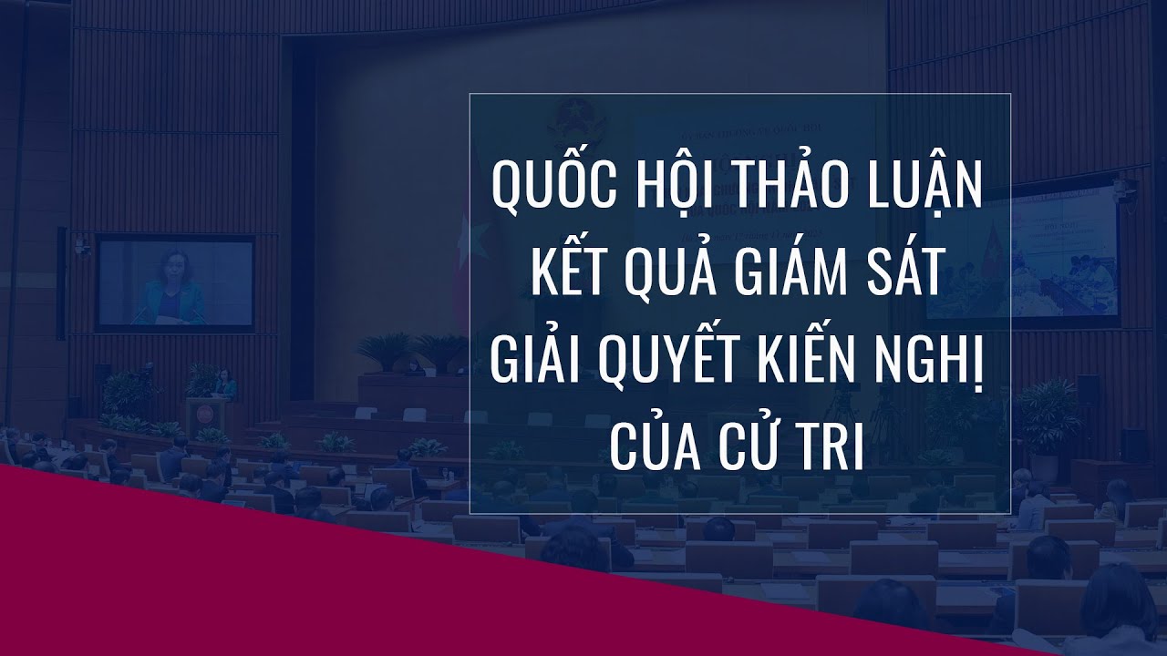 [Trực tiếp] Quốc hội thảo luận kết quả giám sát giải quyết kiến nghị của cử tri | VTC Now