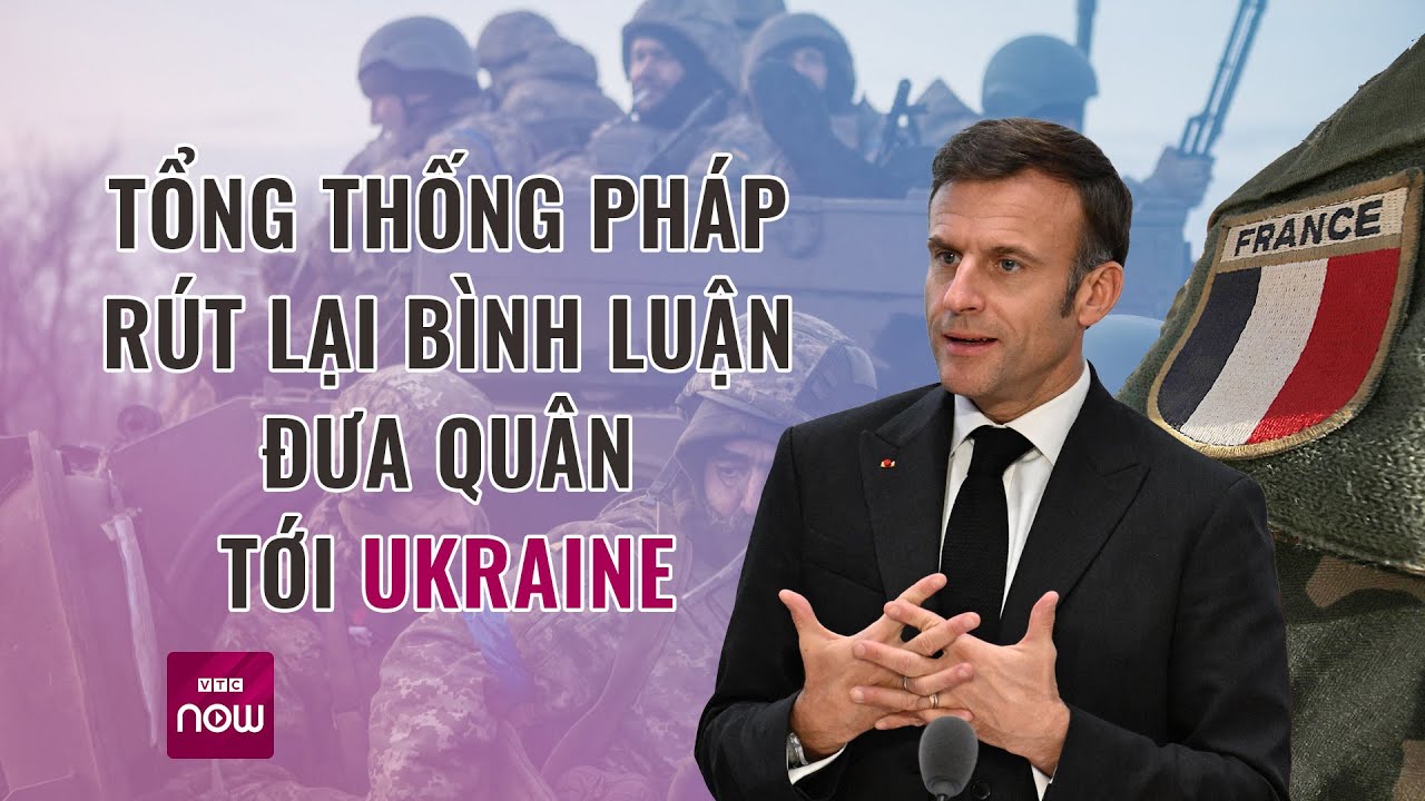 Thế giới toàn cảnh: Tổng thống Pháp "rút lời", không có ý định đưa quân đến Ukraine | VTC Now