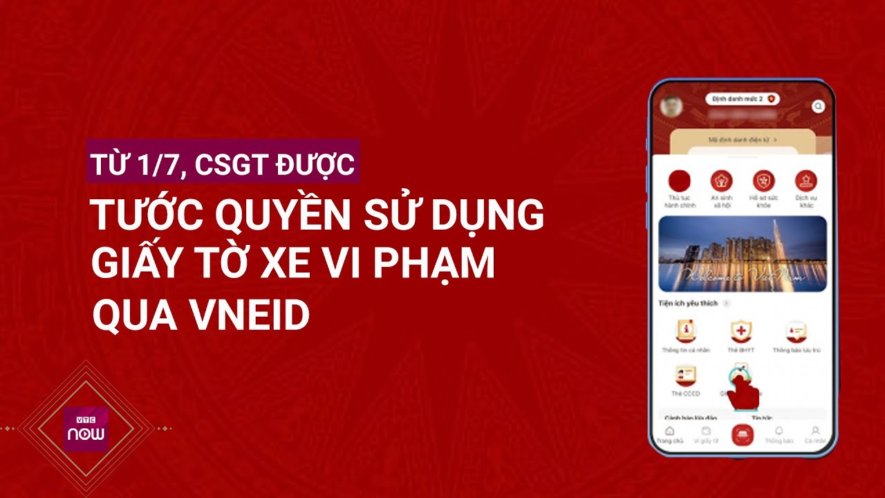 Từ 1/7, CSGT được tước quyền sử dụng giấy tờ xe vi phạm qua VNeID | VTC Now