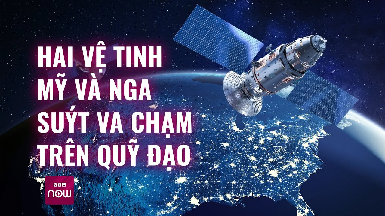 Tàu vũ trụ Mỹ và vệ tinh gián điệp Nga suýt va chạm trên quỹ đạo Trái Đất | VTC Now