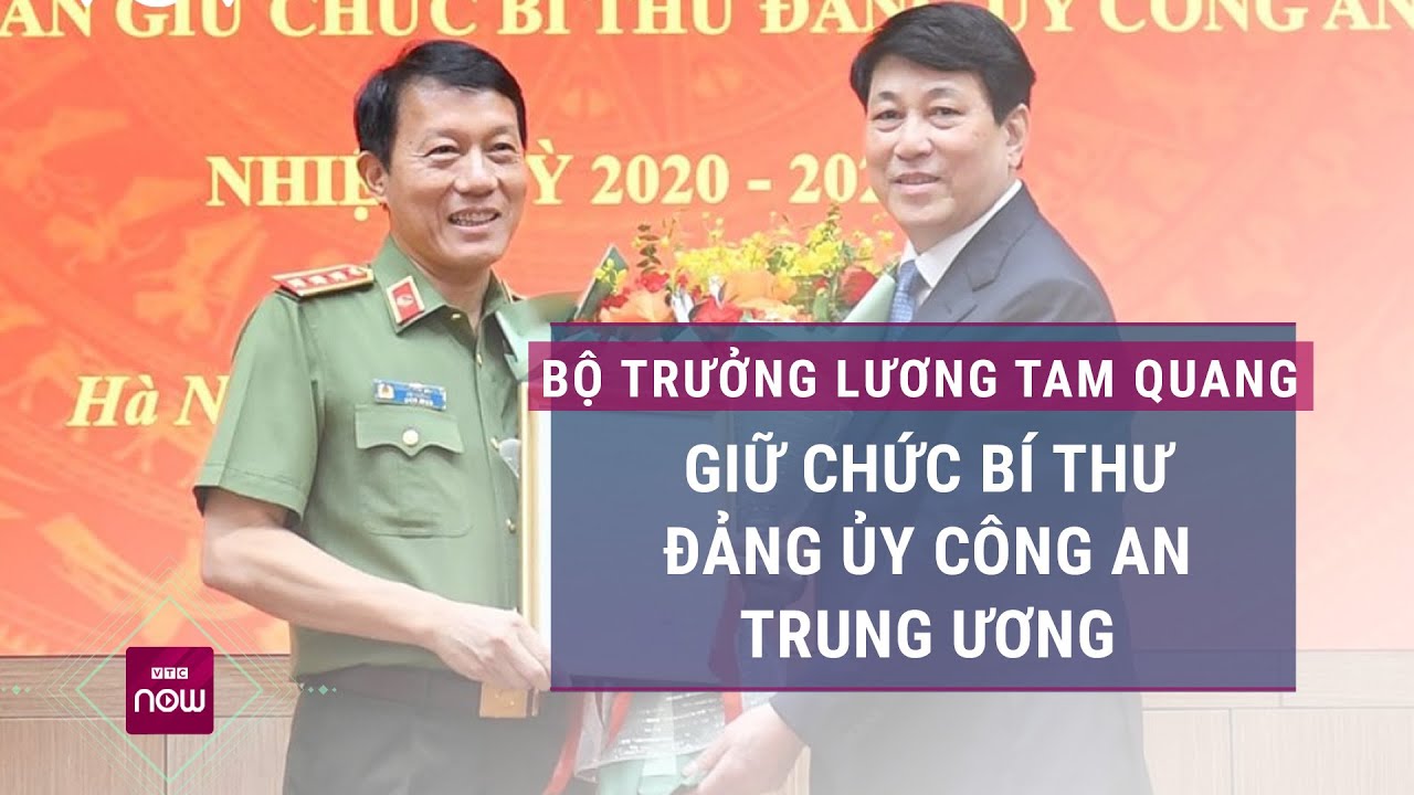 Bộ trưởng Bộ Công an Lương Tam Quang giữ chức Bí thư Đảng uỷ Công an Trung ương | VTC Now