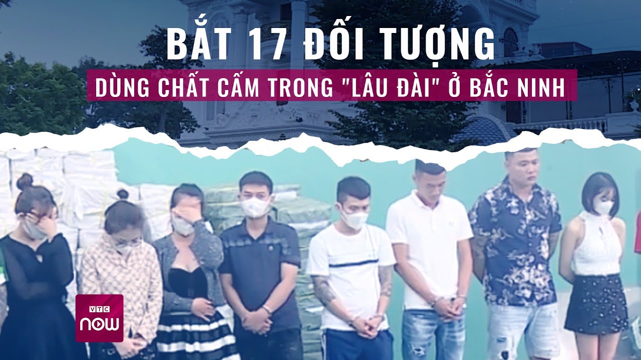 Bắc Ninh: Bắt 17 đối tượng dùng chất cấm trong "lâu đài" | VTC Now