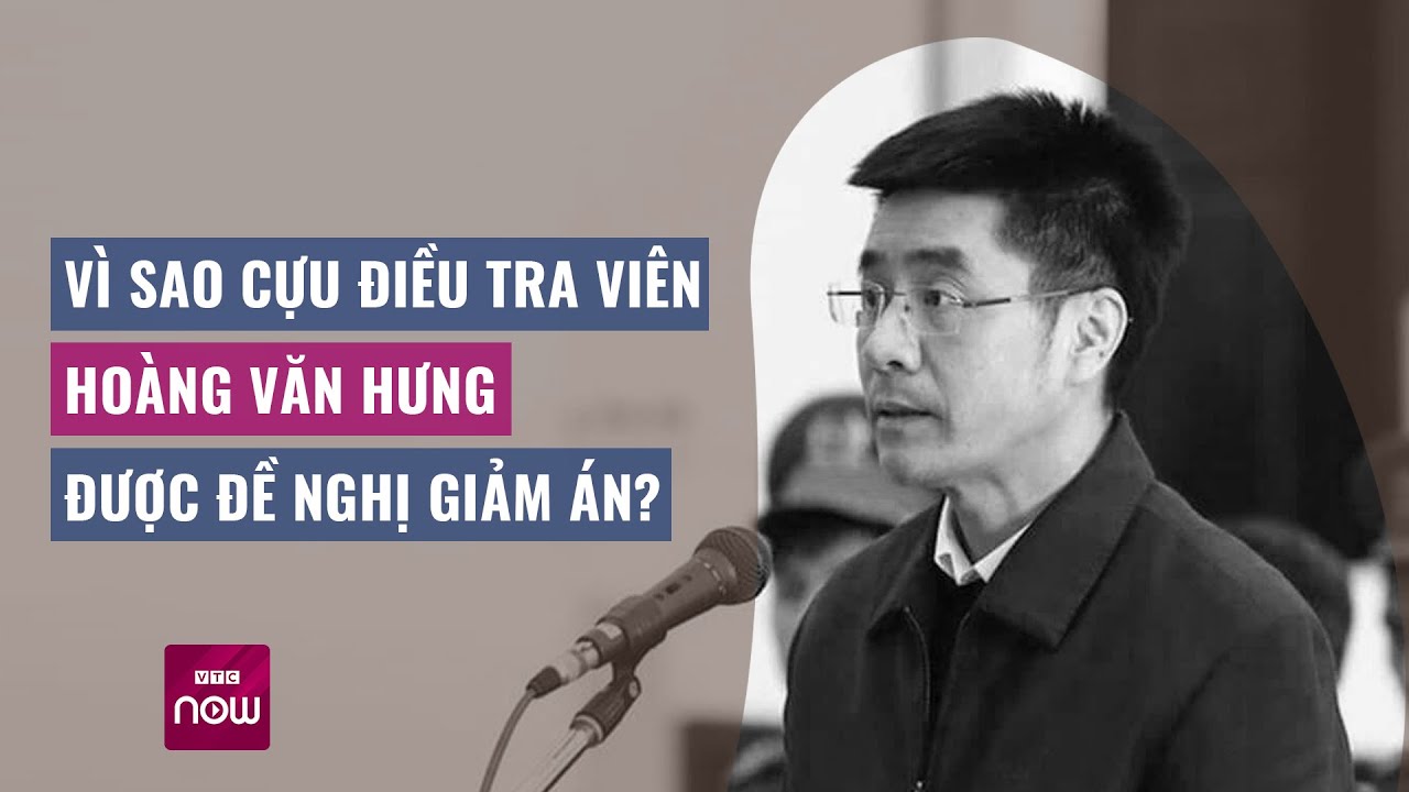 Vì sao cựu điều tra viên Hoàng Văn Hưng được đề nghị giảm án? l Tin tức 24h | VTC Now