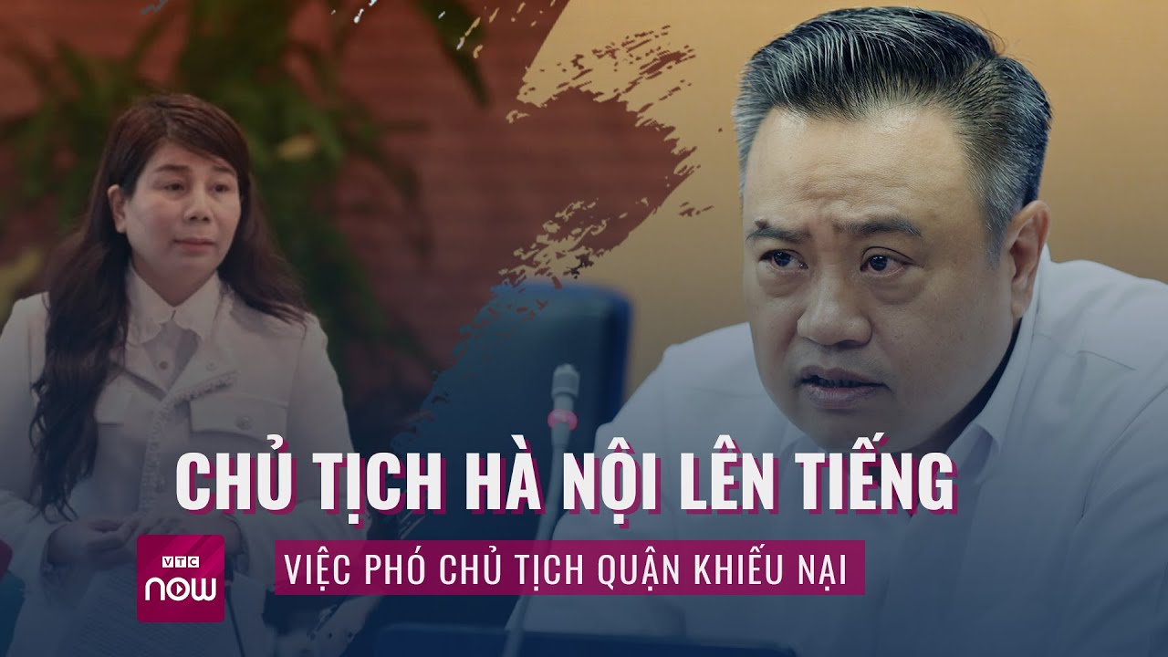 Chủ tịch Hà Nội lên tiếng việc cựu nữ Phó Chủ tịch quận khiếu nại quyết định nghỉ công tác | VTC Now