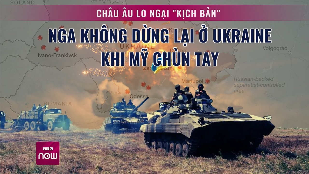 Châu Âu lo ngại "kịch bản" Nga không dừng lại ở Ukraine khi Mỹ chùn tay | VTC Now