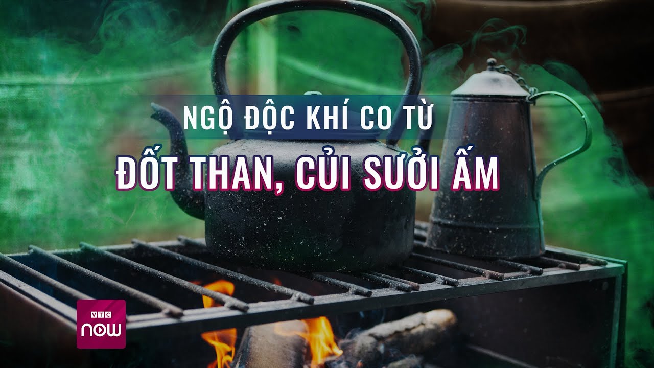 Ác mộng hít khí CO: Khi "sát thủ thầm lặng" gõ cửa... | VTC Now