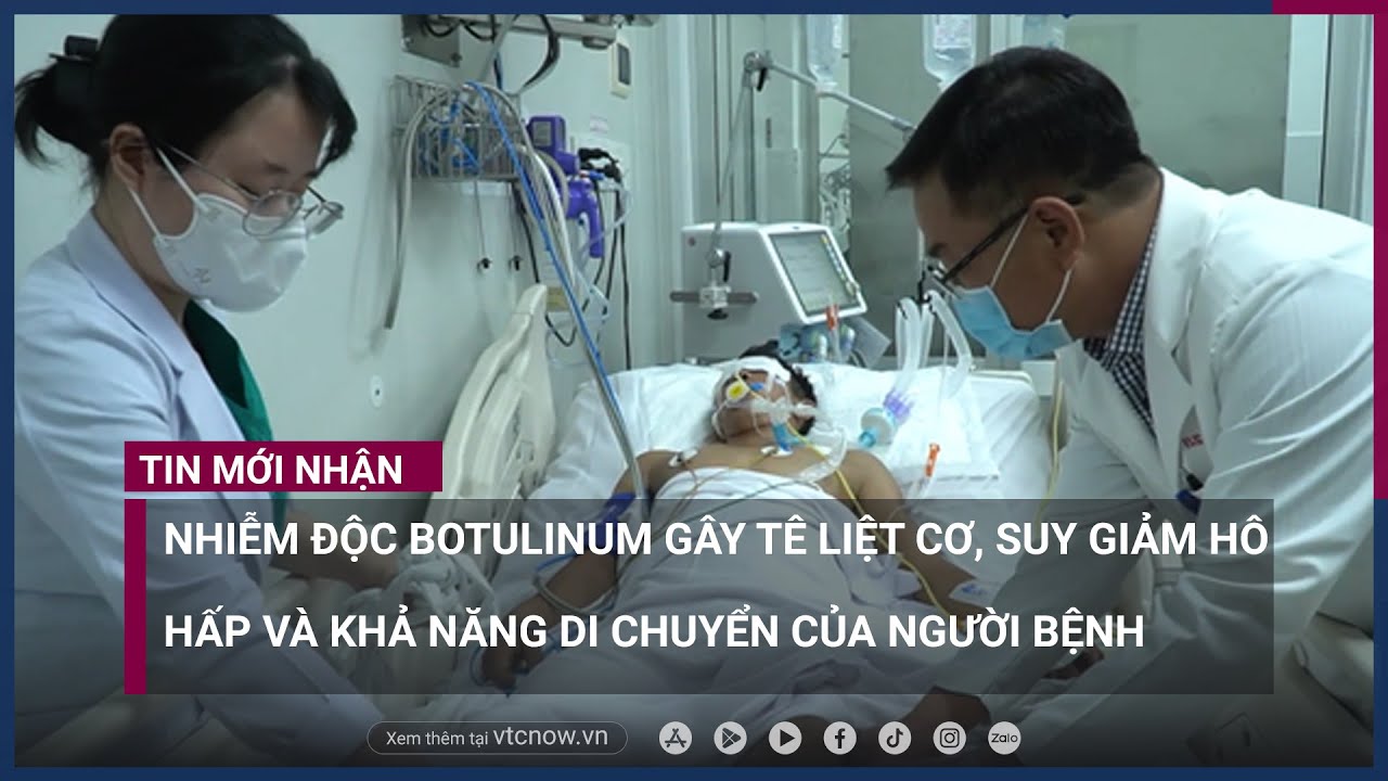 Thêm 2 bệnh nhân tiên lượng xấu, ngộ độc botulinum nguy hiểm như thế nào? | VTC Now