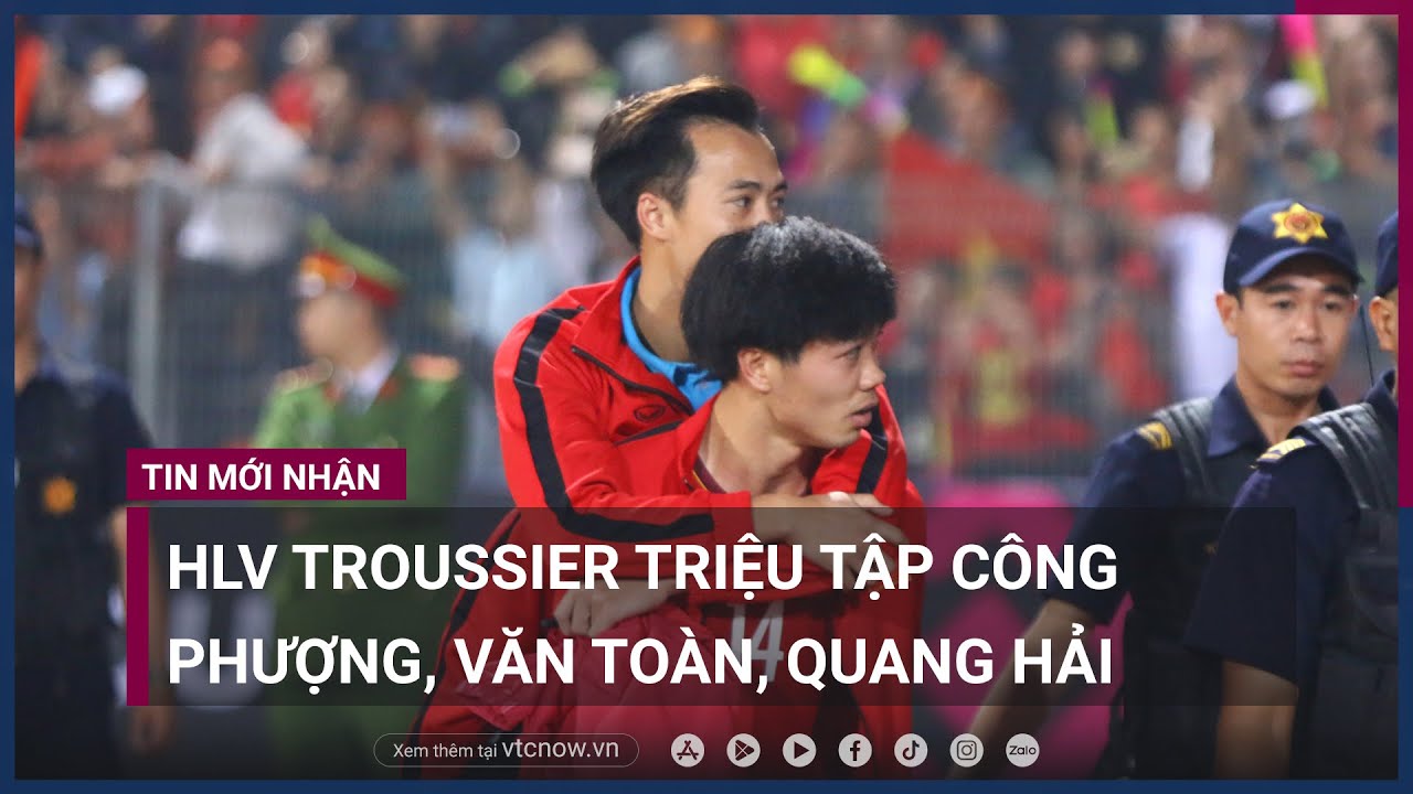 HLV Troussier triệu tập Công Phượng, Văn Toàn, Quang Hải lên tuyển | VTC Now