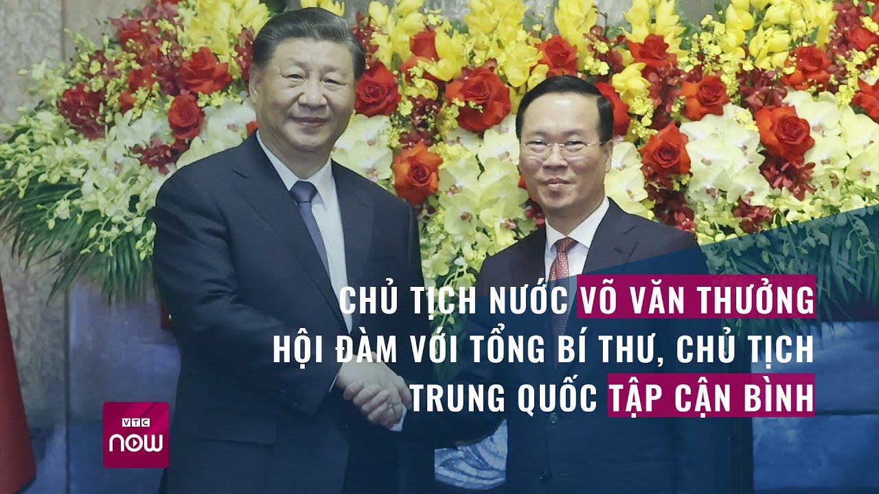 Chủ tịch nước Võ Văn Thưởng hội đàm với Tổng Bí thư, Chủ tịch Trung Quốc Tập Cận Bình | VTC Now