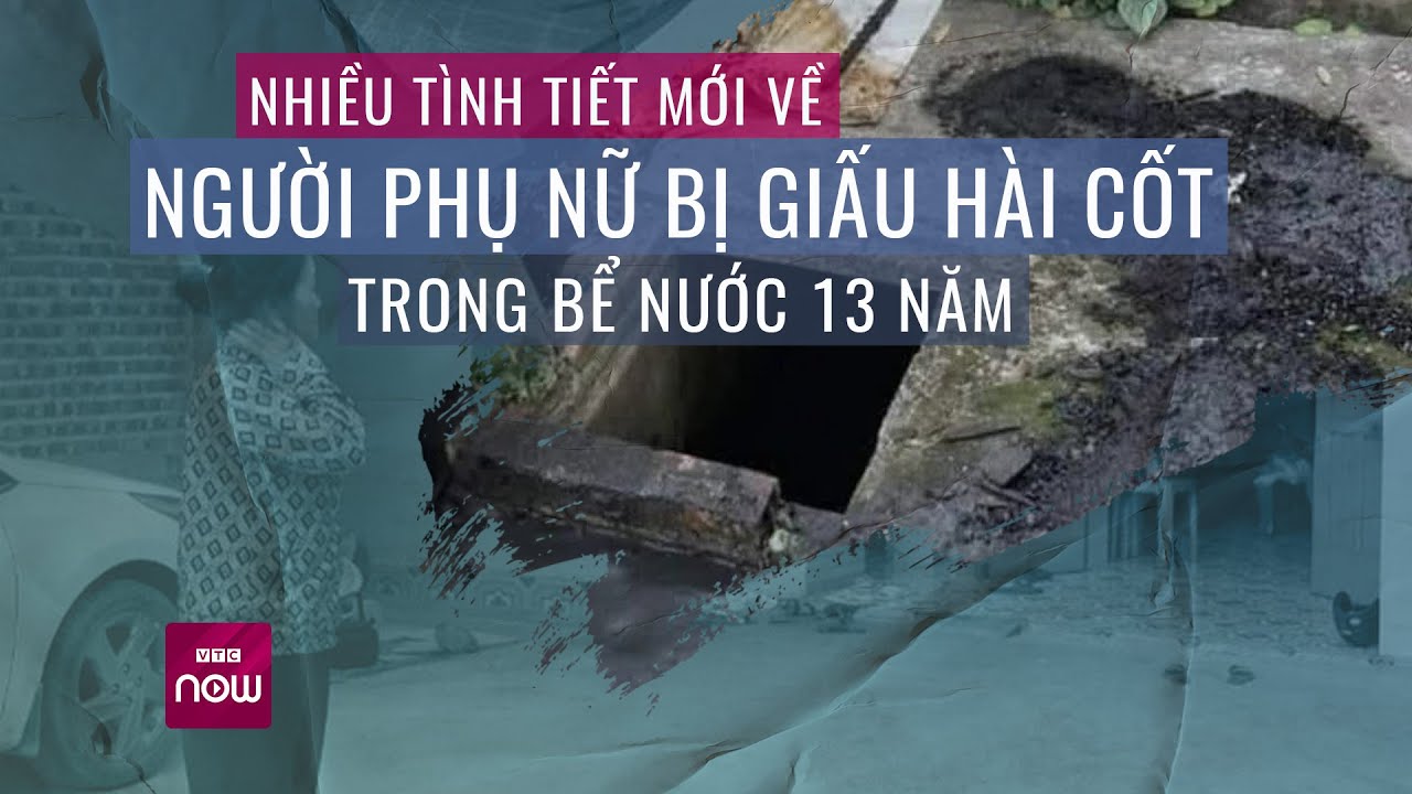 Nguyên nhân tử vong của người phụ nữ bị giấu xác trong bể nước 13 năm còn nhiều bí ẩn | VTC Now