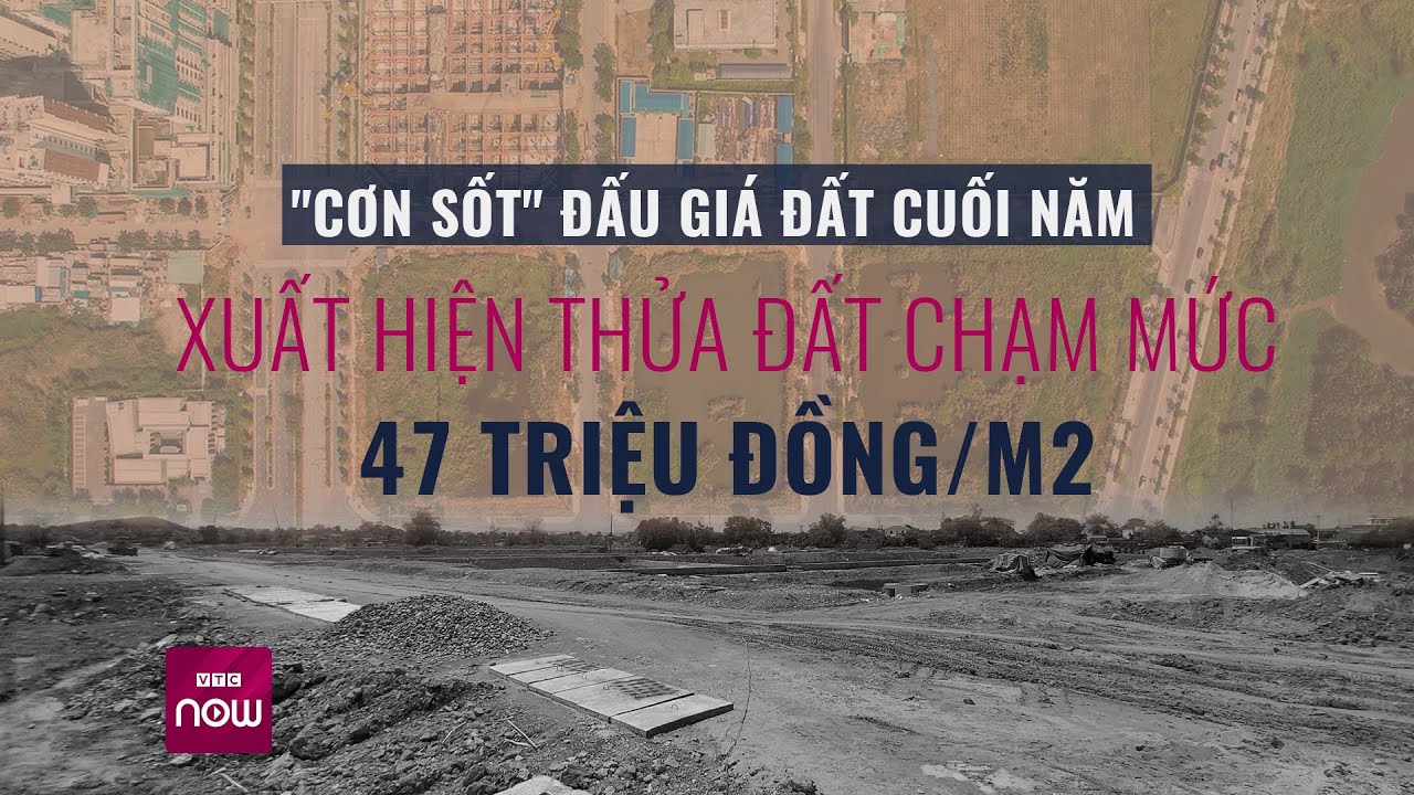 "Cơn sốt" đấu giá đất cuối năm: Xuất hiện thửa đất chạm mức 47 triệu đồng/m2 | VTC Now