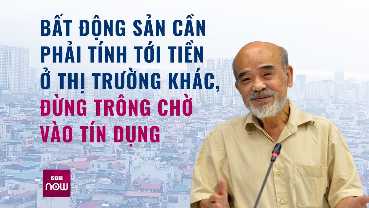 GS Đặng Hùng Võ: Bất động sản cần tìm nguồn tiền khác, đừng trông chờ tín dụng ngân hàng | VTC Now