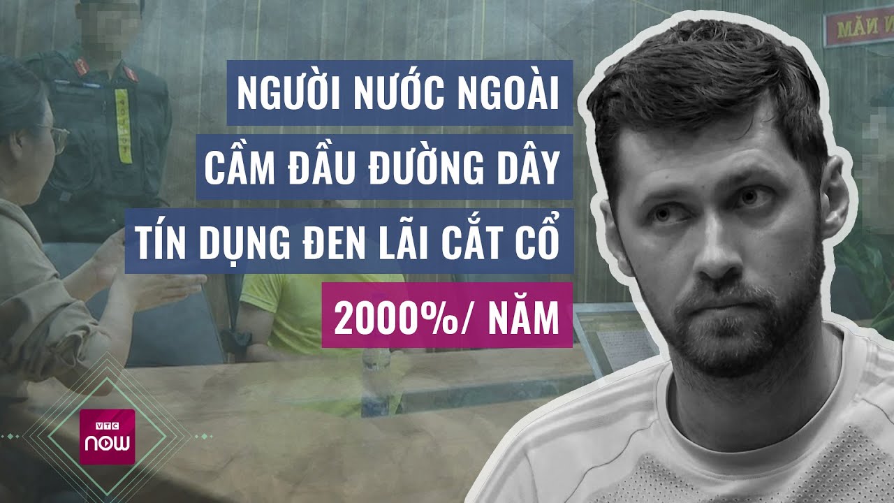 Triệt phá đường dây tín dụng đen lãi cắt cổ 2000%/ năm do người nước ngoài cầm đầu | VTC Now