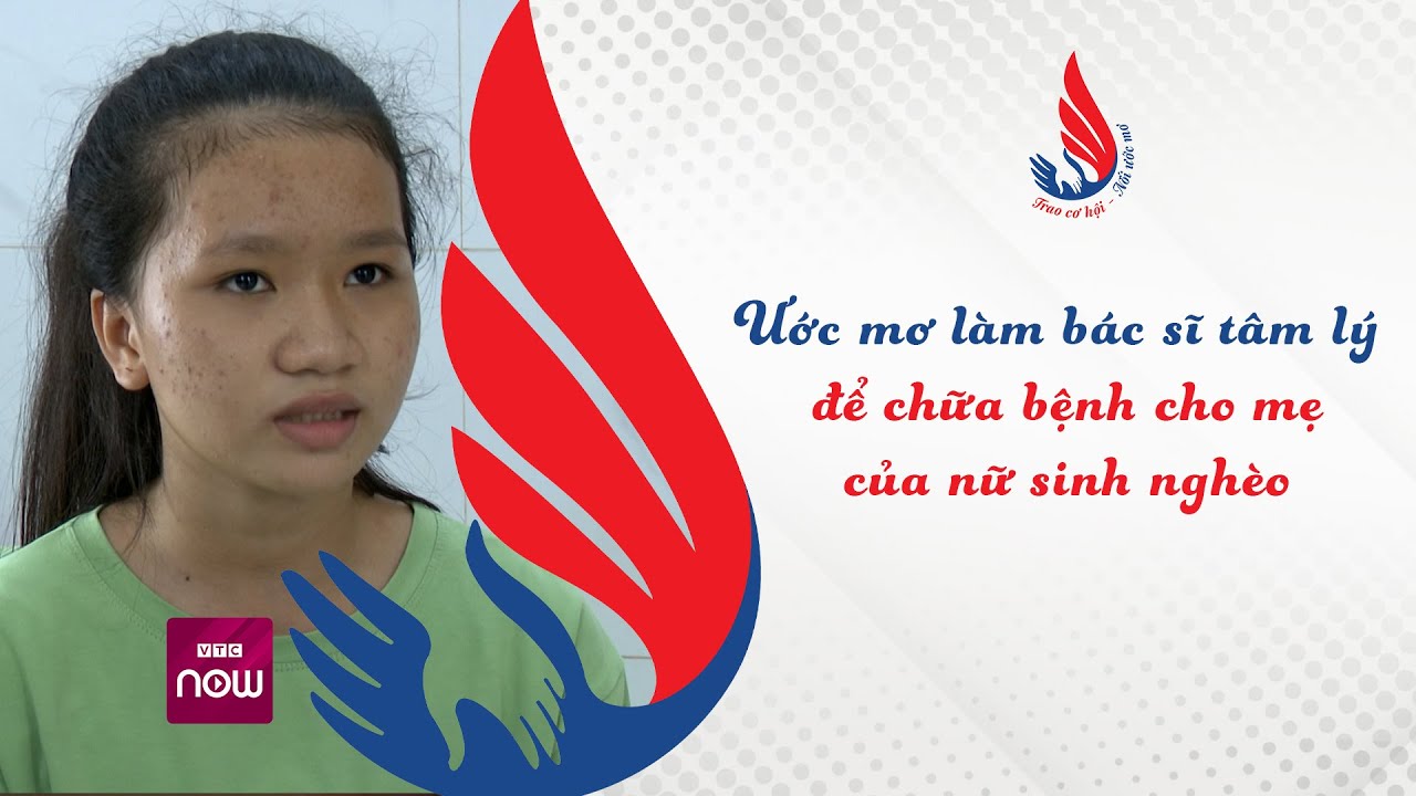 Trao cơ hội - Nối ước mơ: Ước mơ làm bác sĩ tâm lý để chữa bệnh cho mẹ của nữ sinh nghèo | VTC Now