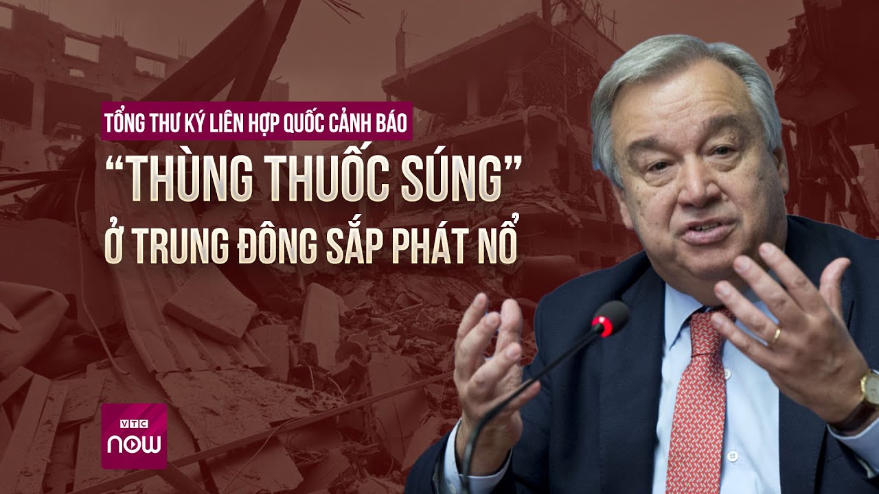 Tổng thư ký Liên Hợp Quốc cảnh báo “thùng thuốc súng” ở Trung Đông sắp phát nổ | VTC Now