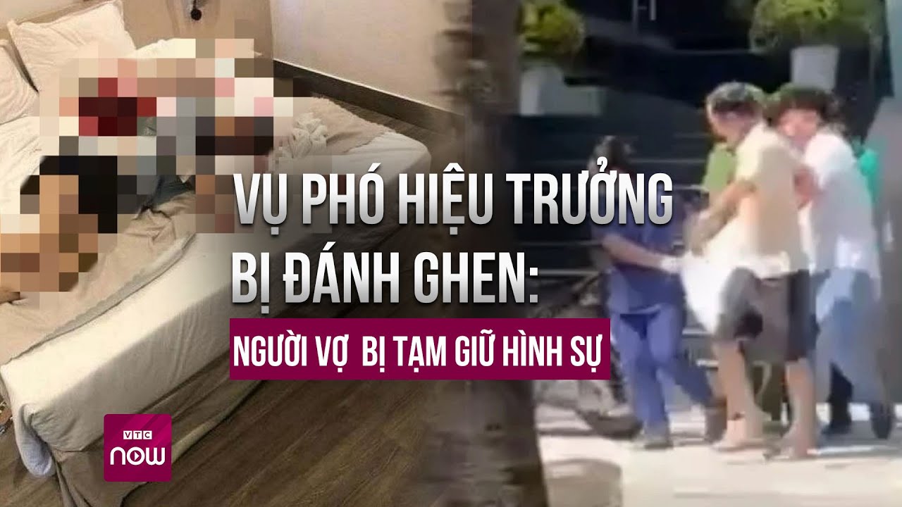 Vụ Phó Hiệu trưởng bị đánh ghen: Chồng nhập viện, vợ bị tạm giữ hình sự | Tin tức 24h | VTC Now