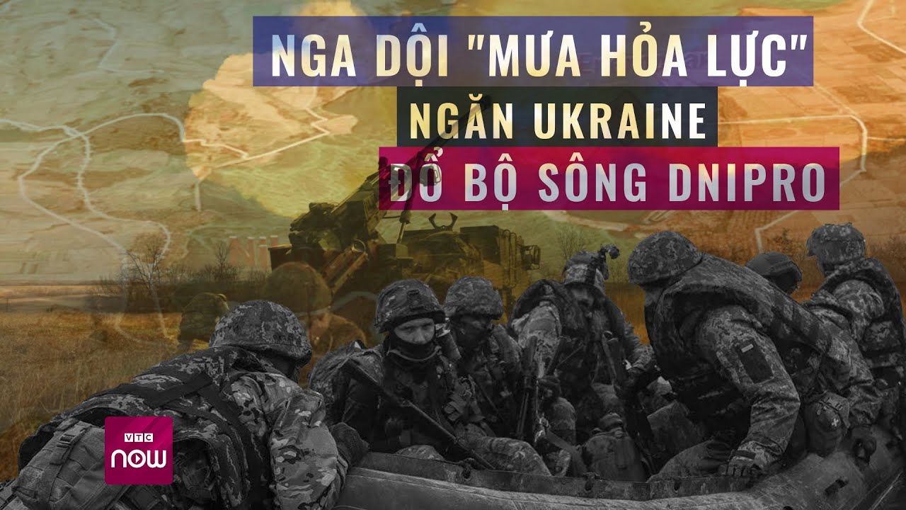 Nga trút "mưa hỏa lực" dữ dội ngăn Ukraine lập đầu cầu đổ bộ trên sông Dnipro | VTC Now